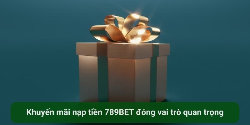 Khuyến mãi nạp tiền 789BET đóng vai trò quan trọng